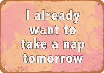 I Already Want to Take a Nap Tomorrow Vintage Look Reproduction - Metal Sign