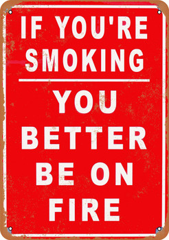 If You're Smoking You Better Be on Fire - Metal Sign
