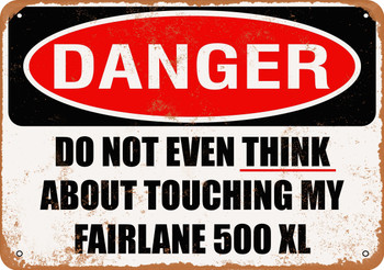 Do Not Touch My FAIRLANE 500 XL - Metal Sign