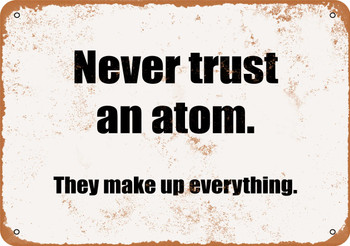 Never Trust An Atom. They Make Up Everything. - Metal Sign