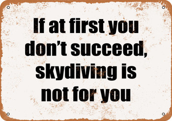 If at First You Don't Succeed, Skydiving is Not For You - Metal Sign
