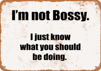 I'm Not Bossy. I Just Know What You Should Be Doing. - Metal Sign