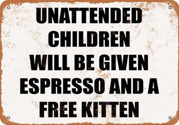 Unattended Children Will Be Given Espresso and a Free Kitten - Metal Sign