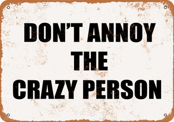 Don't Annoy the Crazy Person - Metal Sign