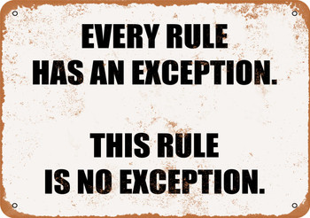 Every Rule Has An Exception. This Rule is No Exception. - Metal Sign