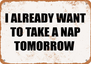 I Already Want to Take a Nap Tomorrow - Metal Sign