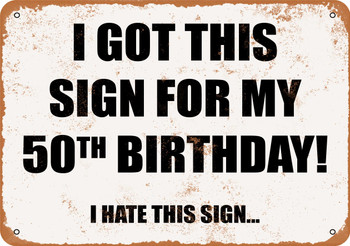 I Got This Sign For My 50th Birthday. (I Hate This Sign) - Metal Sign