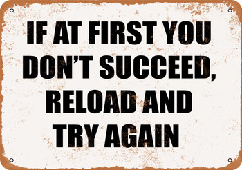If at First You Don't Succeed Reload And Try Again - Metal Sign