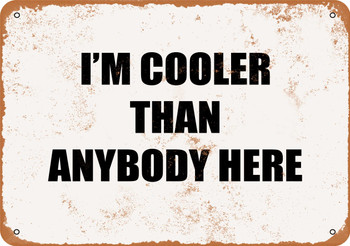 I'm Cooler Than Anybody Here - Metal Sign