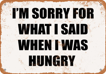 I'm Sorry For What I Said When I Was Hungry - Metal Sign