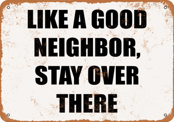 Like a Good Neighbor Stay Over there - Metal Sign