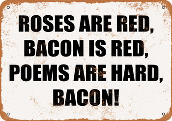 Roses Are Red, Bacon is Red, Poems Are Hard, Bacon! - Metal Sign