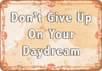 Don't Give Up On Your Daydream - Metal Sign