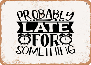 Probably Late For Something - 2 - Metal Sign