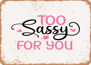 Too Sassy For You - Metal Sign
