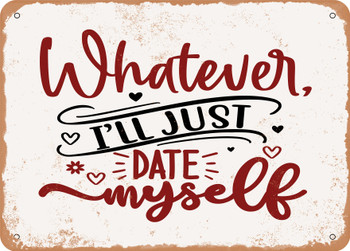 Whatever I'll Just Date Myself - Metal Sign