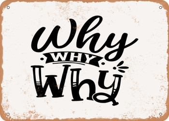 Why Why Why - Metal Sign