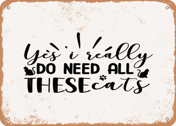 Yes I Really Do Need All these Cats - Metal Sign