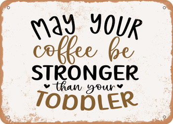 May Your Coffee Be Stronger Than Your Toddler - Metal Sign