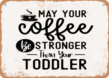 May Your Coffee Be Stronger Than Your Toddler - 2 - Metal Sign