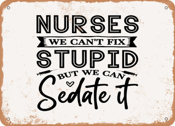 Nurses We Can't Fix Stupid But We Can Sedate It - Metal Sign