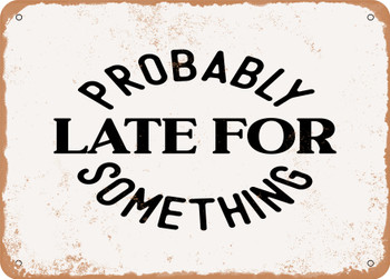 Probably Late For Something - 5 - Metal Sign