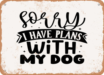Sorry I Have Plans With My Dog - Metal Sign
