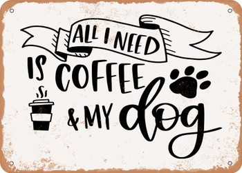 All I Need is Coffee and My Dog - Metal Sign