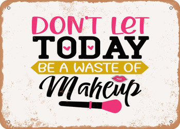 Don't Let today Be a Waste of Makeup - Metal Sign