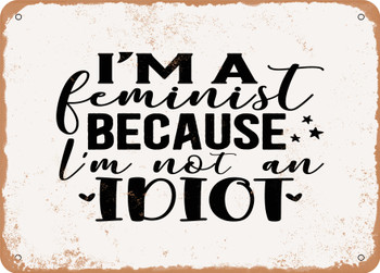 I'm a Feminist Because I'm Not an Idiot - Metal Sign