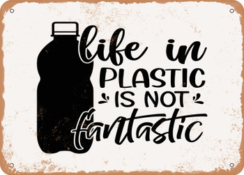 Life In Plastic is Not Fantastic - Metal Sign