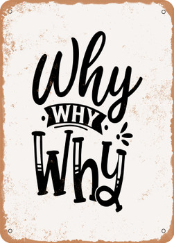 Why Why Why  - Metal Sign