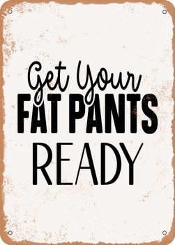 Get Your Fat Pants Ready  - Metal Sign