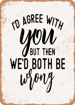 I D Agree With You But then We D Both Be Wrong  - Metal Sign