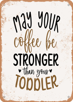 May Your Coffee Be Stronger Than Your Toddler  - Metal Sign