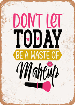 Don't Let today Be a Waste of Makeup  - Metal Sign