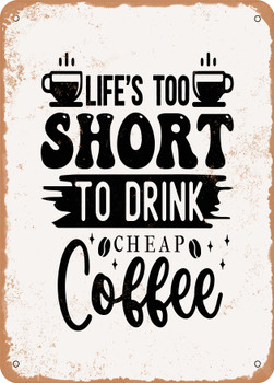 Life's too Short to Drink Cheap Coffee  - Metal Sign