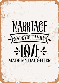Marriage Made You Family Love Made My Daughter  - Metal Sign