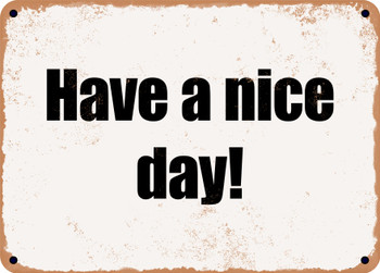 Have a nice day! - Funny Metal Sign