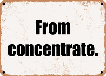 From concentrate. - Funny Metal Sign