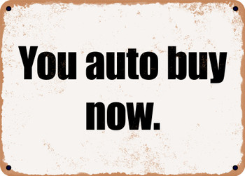 You auto buy now. - Funny Metal Sign