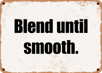 Blend until smooth. - Funny Metal Sign