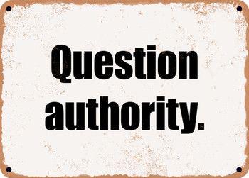 Question authority. - Funny Metal Sign