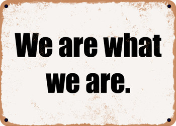 We are what we are. - Funny Metal Sign