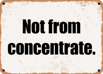 Not from concentrate. - Funny Metal Sign