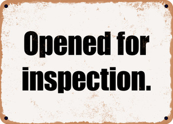 Opened for inspection. - Funny Metal Sign