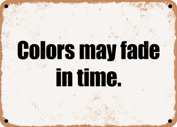 Colors may fade in time. - Funny Metal Sign