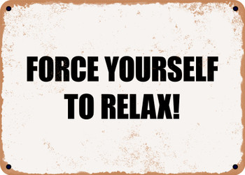 FORCE YOURSELF TO RELAX! - Funny Metal Sign