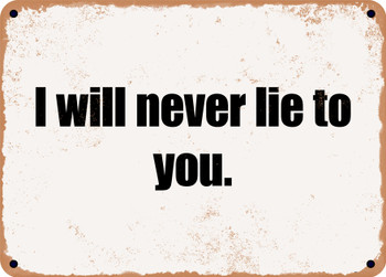 I will never lie to you. - Funny Metal Sign