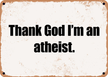 Thank God I'm an atheist. - Funny Metal Sign